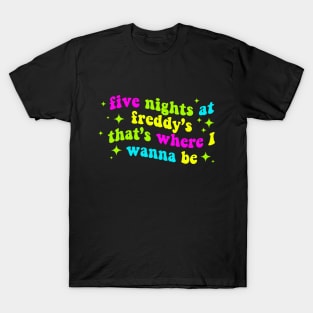 Five Nights at Freddy's That's Where I Wanna Be T-Shirt